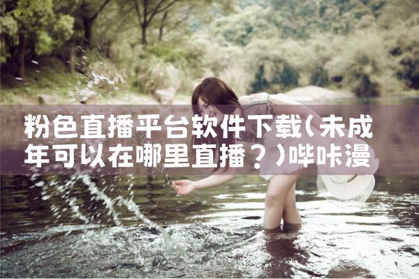 粉色直播平台软件下载|哔咔漫画
