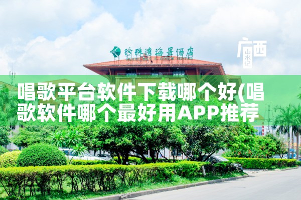 唱歌平台软件下载哪个好|小蓝视频